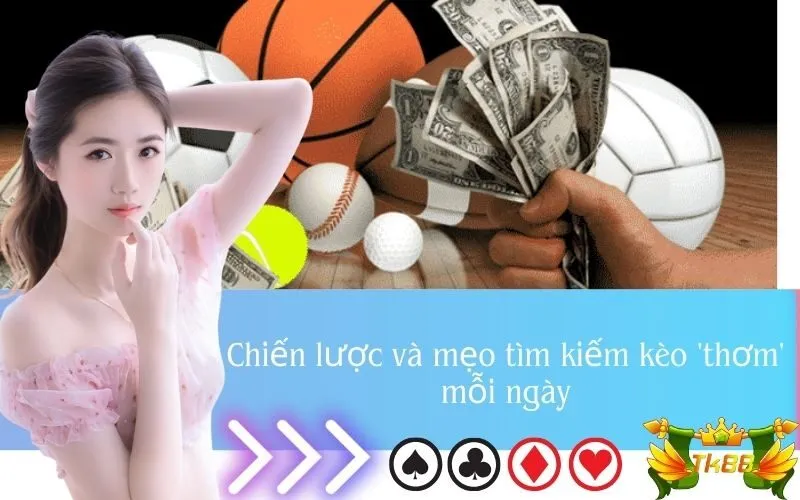 Chiến lược và mẹo tìm kiếm kèo 'thơm' mỗi ngày