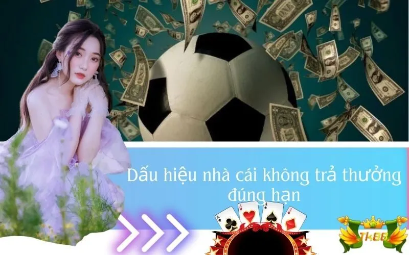 Dấu hiệu nhà cái không trả thưởng đúng hạn