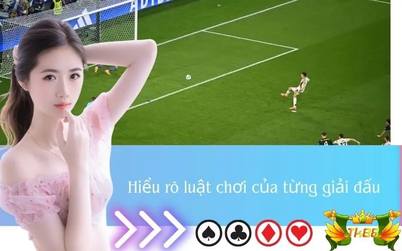 Hiểu rõ luật chơi của từng giải đấu