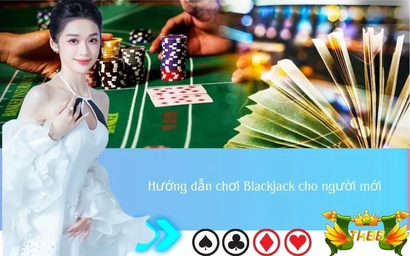 Hướng dẫn chơi Blackjack cho người mới