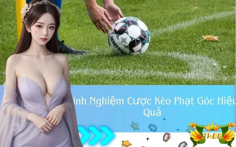 Kinh Nghiệm Cược Kèo Phạt Góc Hiệu Quả